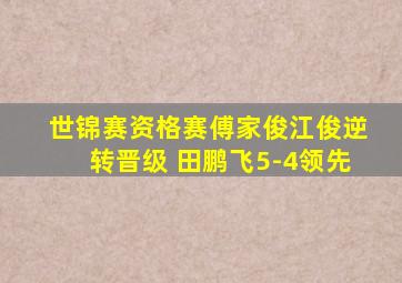 世锦赛资格赛傅家俊江俊逆转晋级 田鹏飞5-4领先